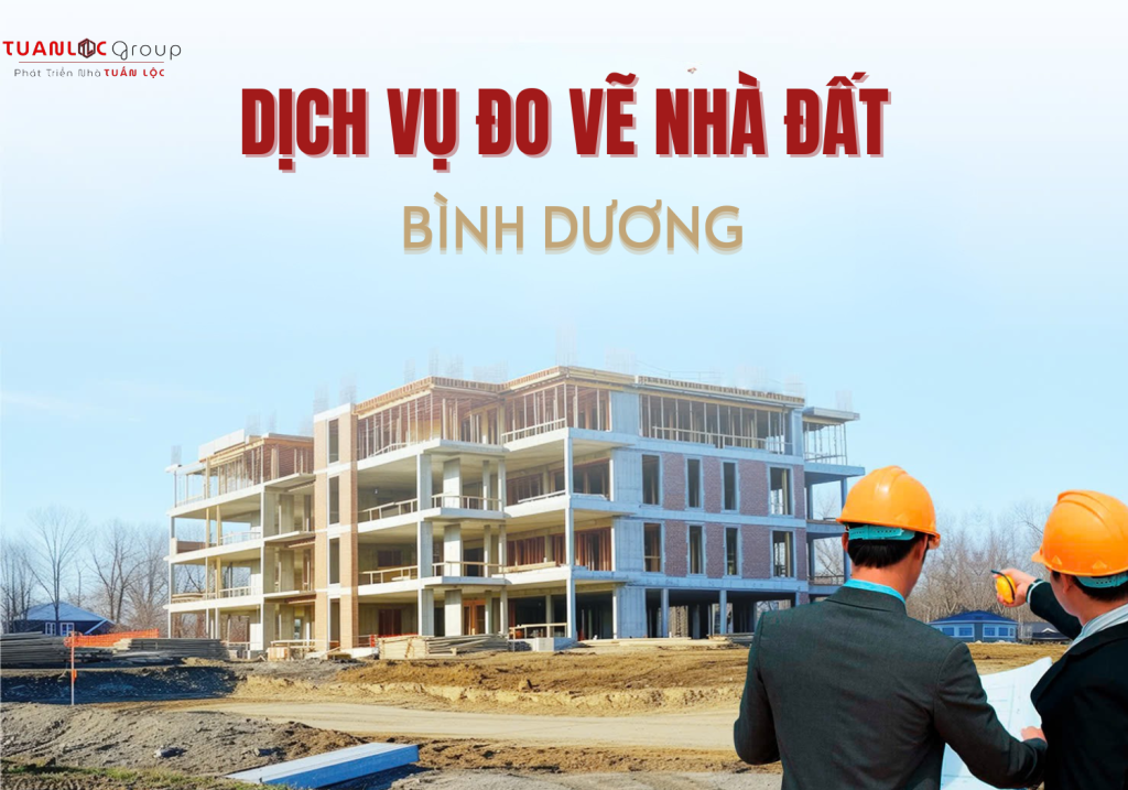 DỊCH VỤ ĐO VẼ – ĐO ĐẠC NHÀ ĐẤT BÌNH DƯƠNG | PHÁT TRIỂN NHÀ TUẤN LỘC 1 Dịch vụ đo vẽ tại Bình Dương
